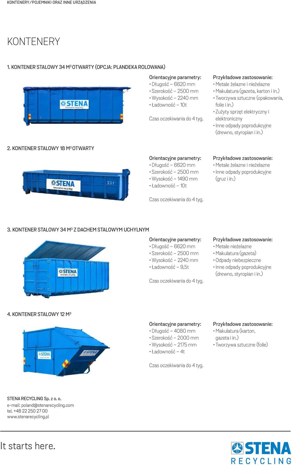 KONTENER STALOWY 18 M 3 OTWARTY Długość 6620 mm Szerokość 2500 mm Wysokość 1490 mm Ładowność 10t Metale żelazne i nieżelazne Inne odpady poprodukcyjne (gruz i in.) 3.