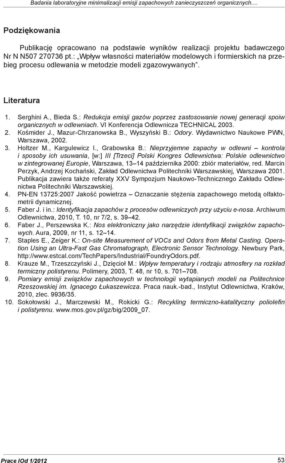 : Redukcja emisji gazów poprzez zastosowanie nowej generacji spoiw organicznych w odlewniach. VI Konferencja Odlewnicza TECHNICAL 2003. 2. Kośmider J., Mazur-Chrzanowska B., Wyszyński B.: Odory.