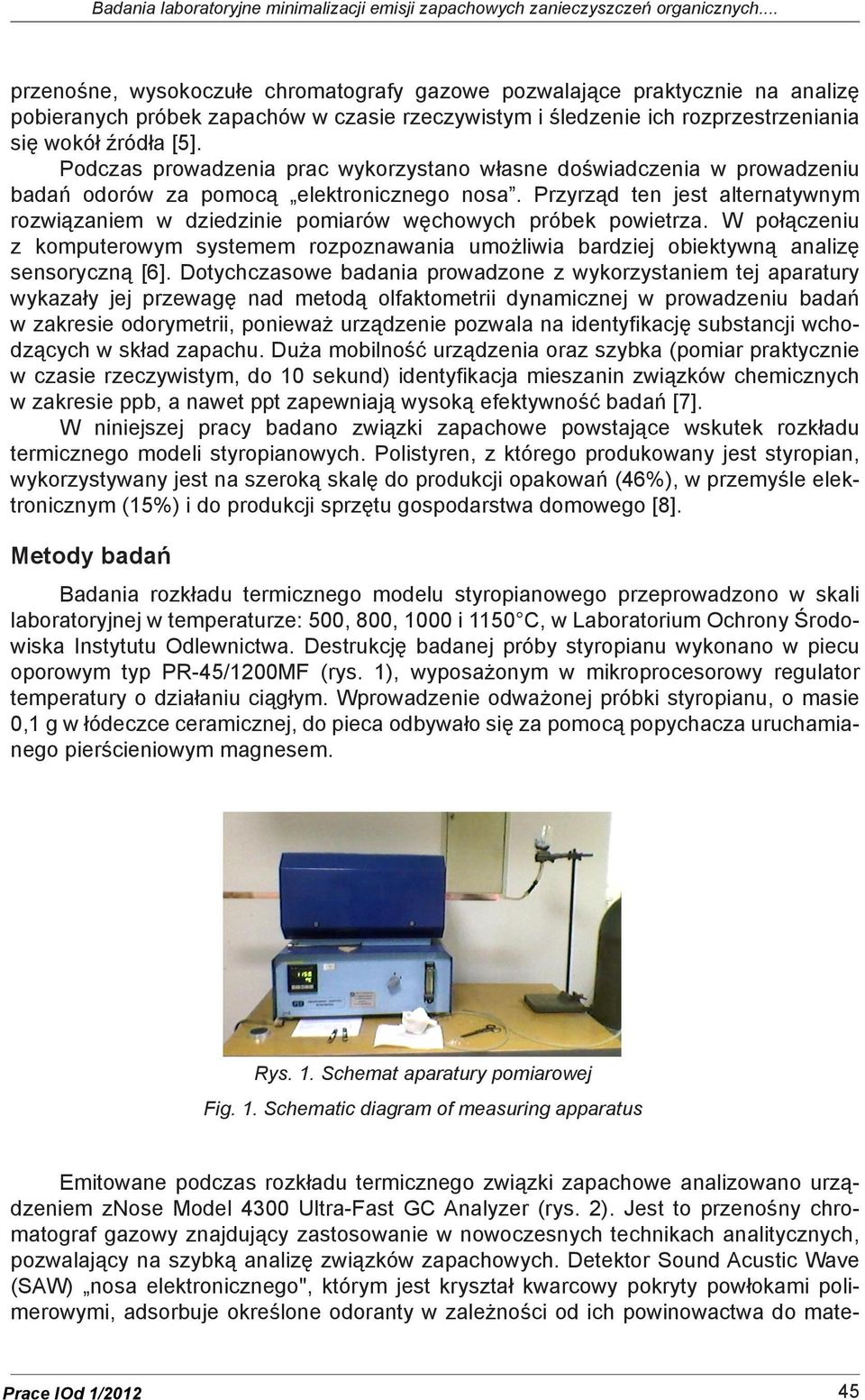 Podczas prowadzenia prac wykorzystano własne doświadczenia w prowadzeniu badań odorów za pomocą elektronicznego nosa.