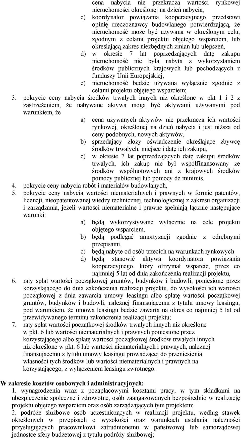 nieruchomość nie była nabyta z wykorzystaniem środków publicznych krajowych lub pochodzących z funduszy Unii Europejskiej, e) nieruchomość będzie używana wyłącznie zgodnie z celami projektu objętego