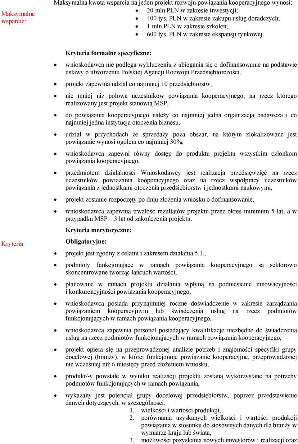 Kryteria: Kryteria formalne specyficzne: wnioskodawca nie podlega wykluczeniu z ubiegania się o dofinansowanie na podstawie ustawy o utworzeniu Polskiej Agencji Rozwoju Przedsiębiorczości, projekt