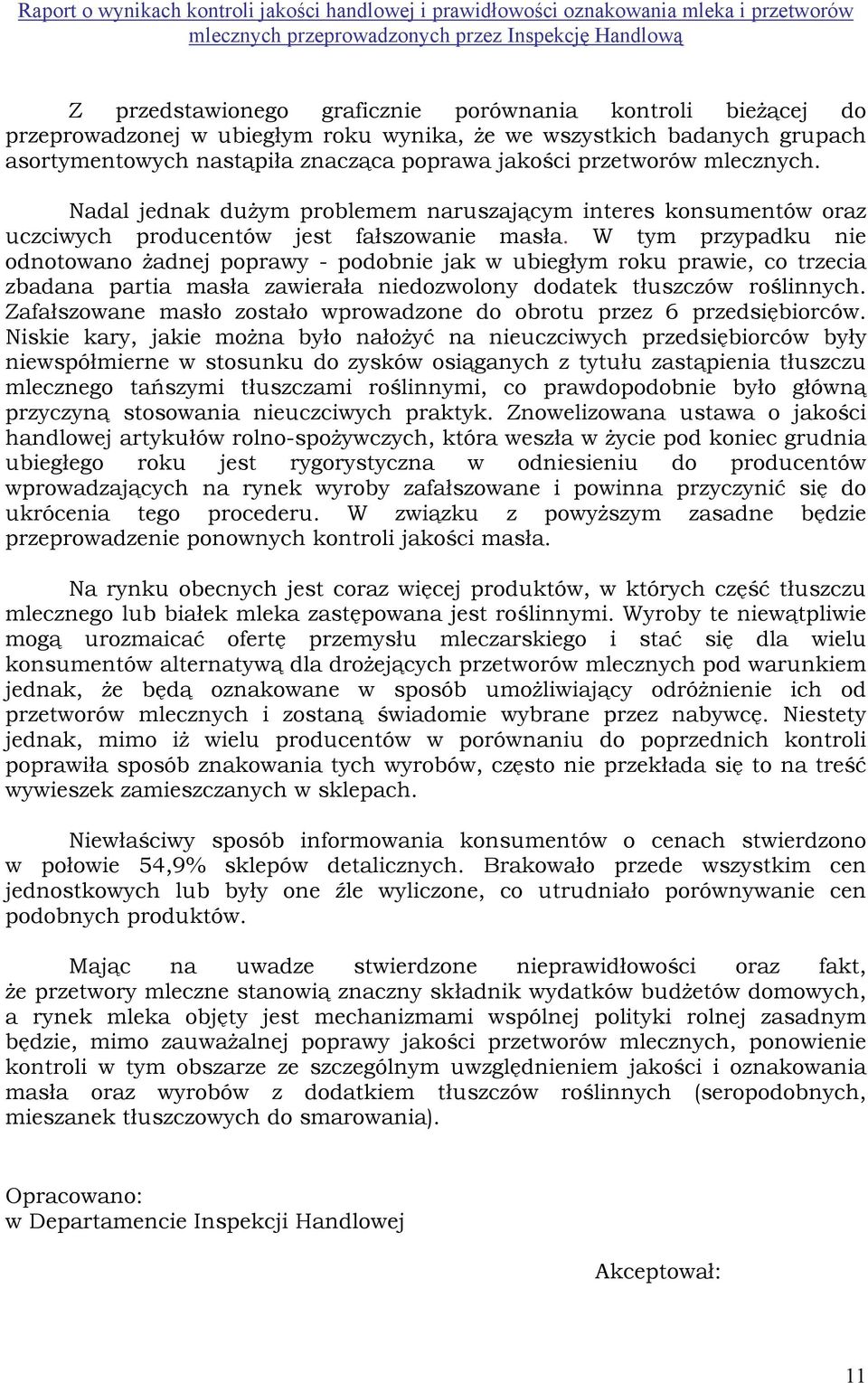 W tym przypadku nie odnotowano żadnej poprawy - podobnie jak w ubiegłym roku prawie, co trzecia zbadana partia masła zawierała niedozwolony dodatek tłuszczów roślinnych.