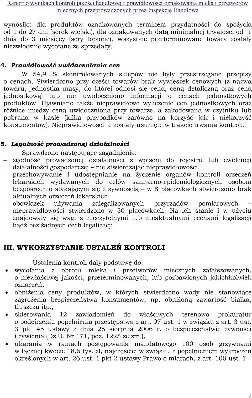 Stwierdzono przy części towarów brak wywieszek cenowych (z nazwą towaru, jednostką masy, do której odnosi się cena, ceną detaliczną oraz ceną jednostkową) lub nie uwidoczniono informacji o cenach