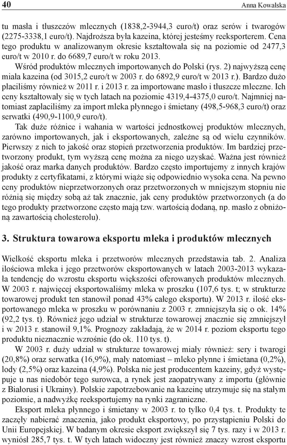 2) najwyższą cenę miała kazeina (od 3015,2 euro/t w 2003 r. do 6892,9 euro/t w 2013 r.). Bardzo dużo płaciliśmy również w 2011 r. i 2013 r. za importowane masło i tłuszcze mleczne.