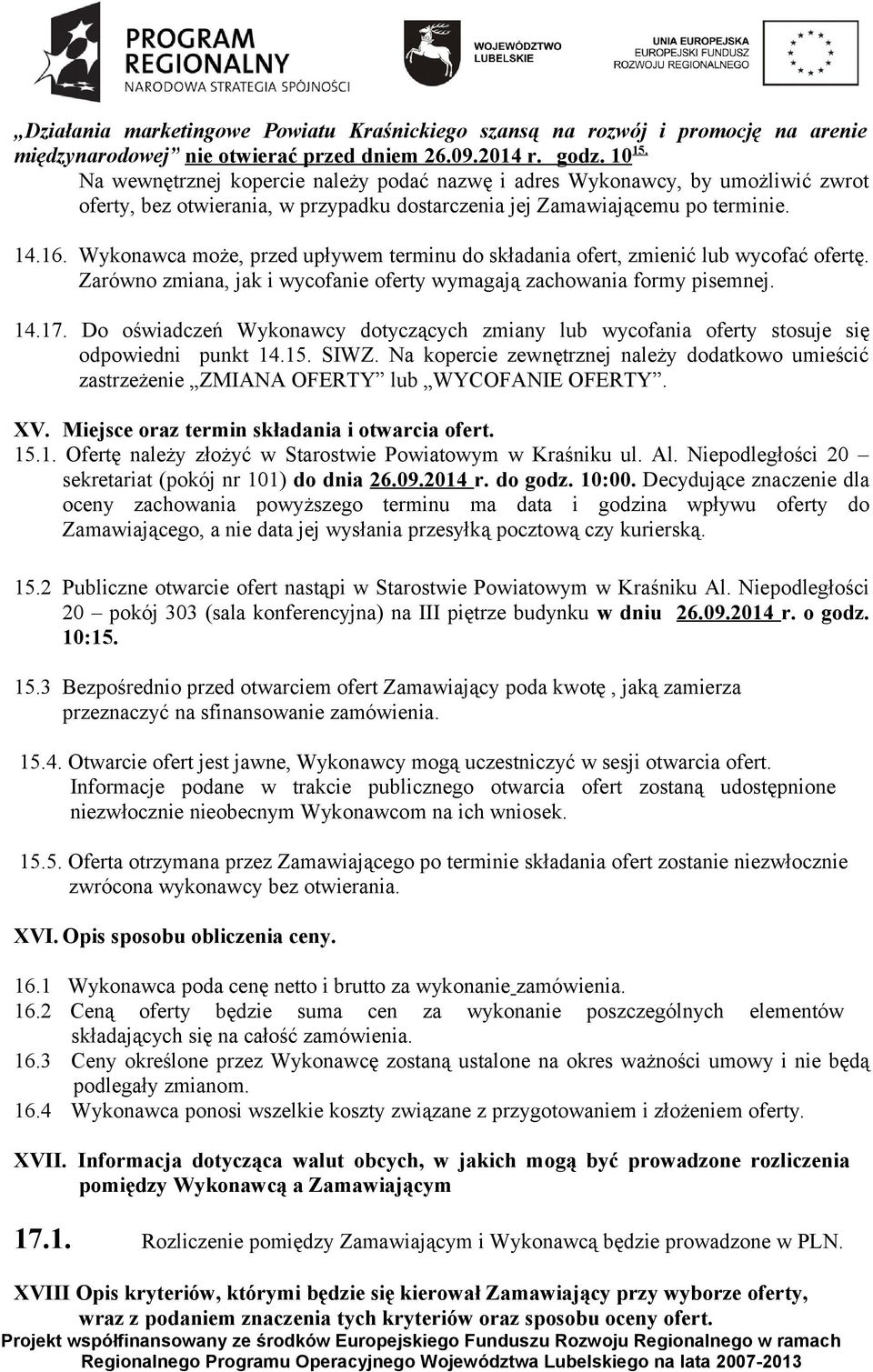 Wykonawca może, przed upływem terminu do składania ofert, zmienić lub wycofać ofertę. Zarówno zmiana, jak i wycofanie oferty wymagają zachowania formy pisemnej. 14.17.