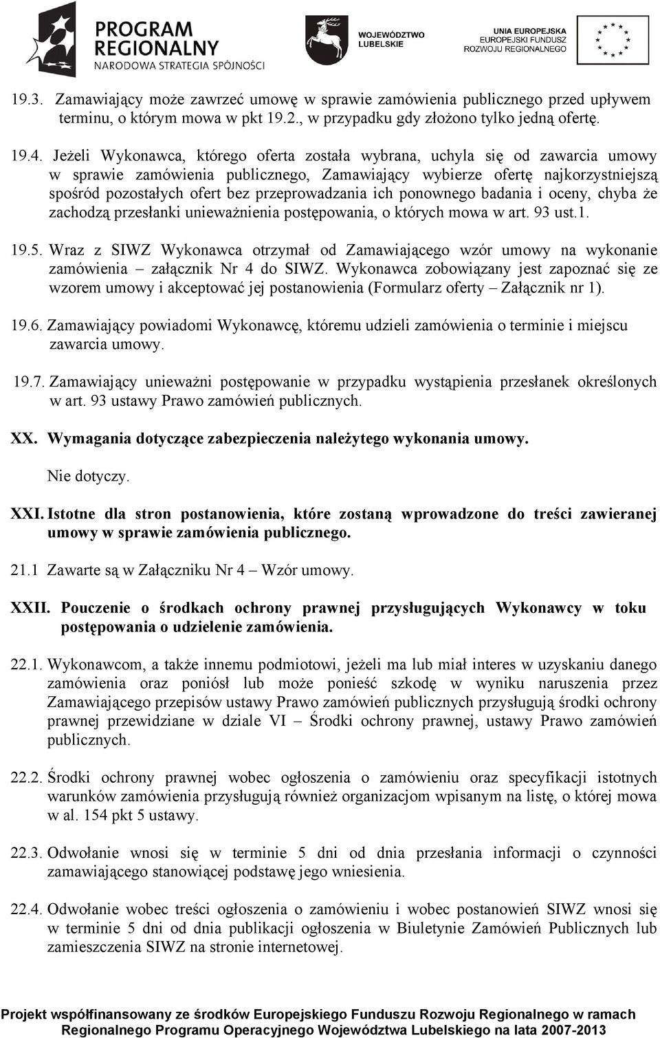przeprowadzania ich ponownego badania i oceny, chyba że zachodzą przesłanki unieważnienia postępowania, o których mowa w art. 93 ust.1. 19.5.
