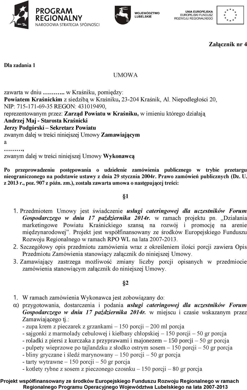 zwanym dalej w treści niniejszej Umowy Zamawiającym a, zwanym dalej w treści niniejszej Umowy Wykonawcą Po przeprowadzeniu postępowania o udzielenie zamówienia publicznego w trybie przetargu