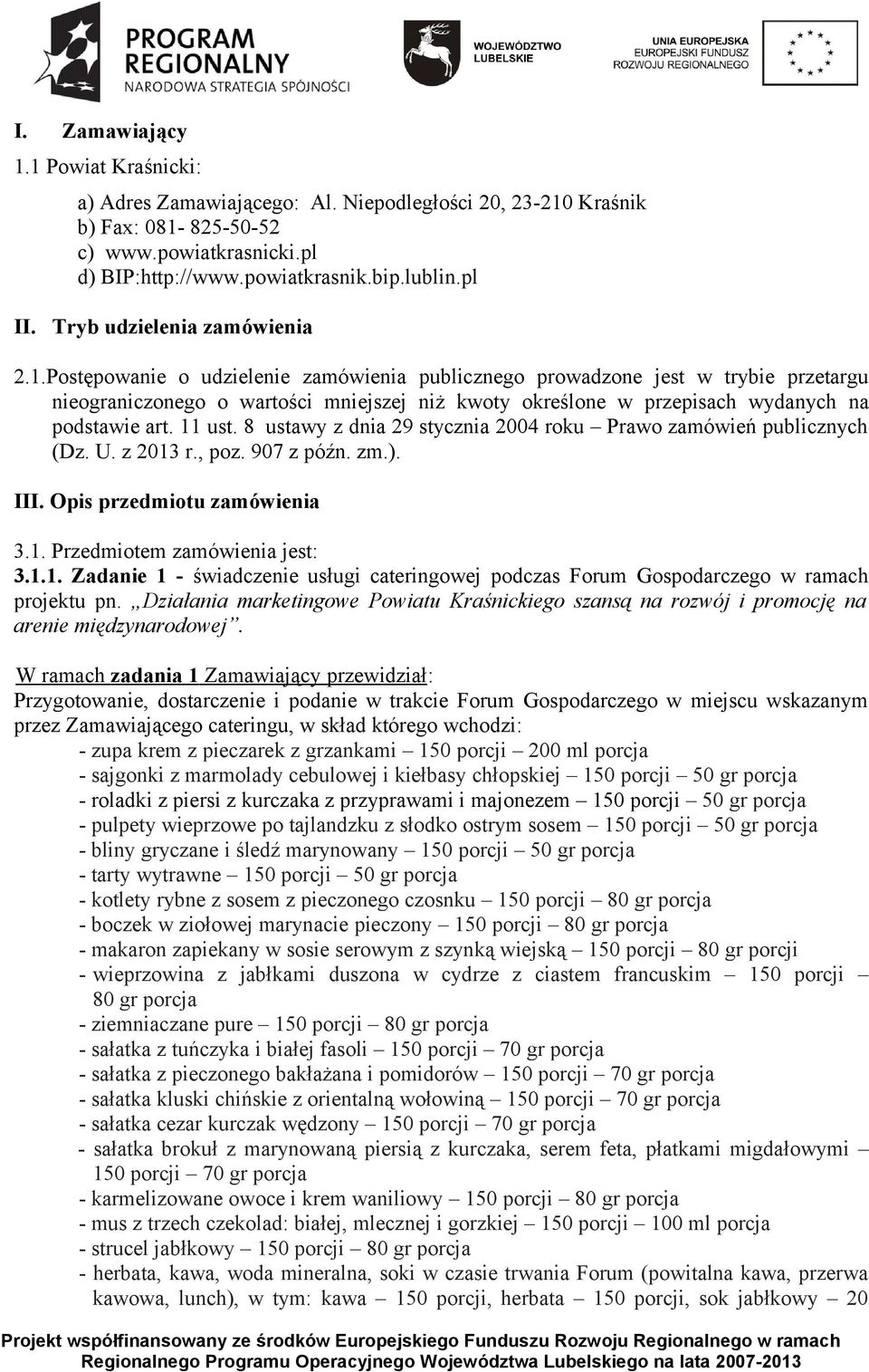 Postępowanie o udzielenie zamówienia publicznego prowadzone jest w trybie przetargu nieograniczonego o wartości mniejszej niż kwoty określone w przepisach wydanych na podstawie art. 11 ust.