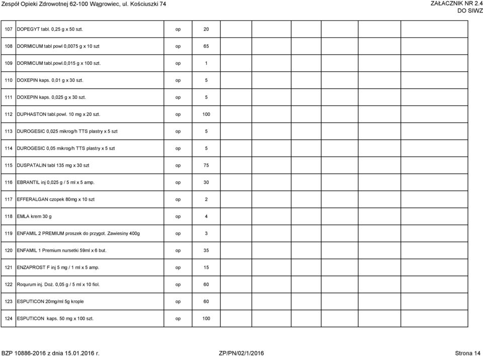 op 100 113 DUROGESIC 0,025 mikrog/h TTS plastry x 5 szt op 5 114 DUROGESIC 0,05 mikrog/h TTS plastry x 5 szt op 5 115 DUSPATALIN tabl 135 mg x 30 szt op 75 116 EBRANTIL inj 0,025 g / 5 ml x 5 amp.