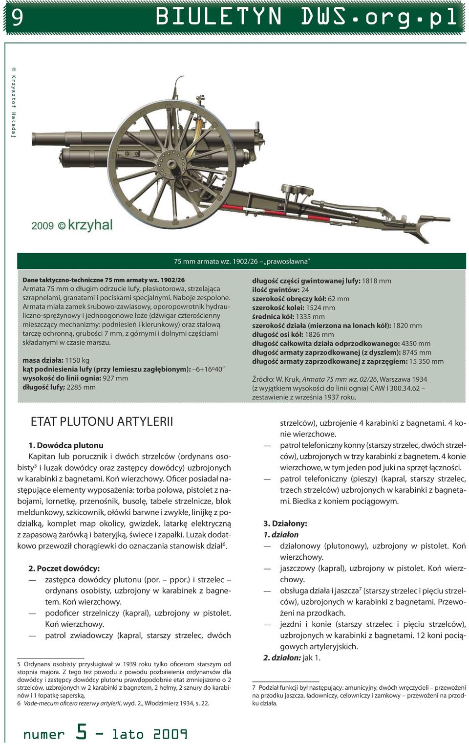 Armata miała zamek śrubowo-zawiasowy, oporopowrotnik hydrauliczno-sprężynowy i jednoogonowe łoże (dźwigar czterościenny mieszczący mechanizmy: podniesień i kierunkowy) oraz stalową tarczę ochronną,