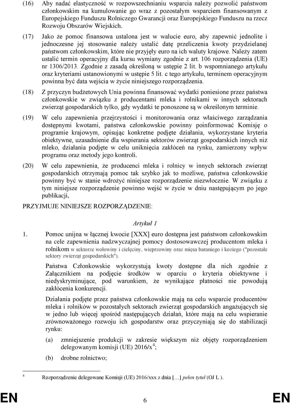 (17) Jako że pomoc finansowa ustalona jest w walucie euro, aby zapewnić jednolite i jednoczesne jej stosowanie należy ustalić datę przeliczenia kwoty przydzielanej państwom członkowskim, które nie