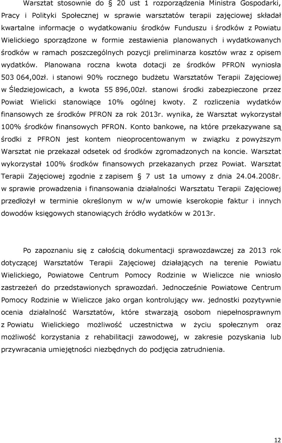 Planowana roczna kwota dotacji ze środków PFRON wyniosła 503 064,00zł. i stanowi 90% rocznego budżetu Warsztatów Terapii Zajęciowej w Śledziejowicach, a kwota 55 896,00zł.
