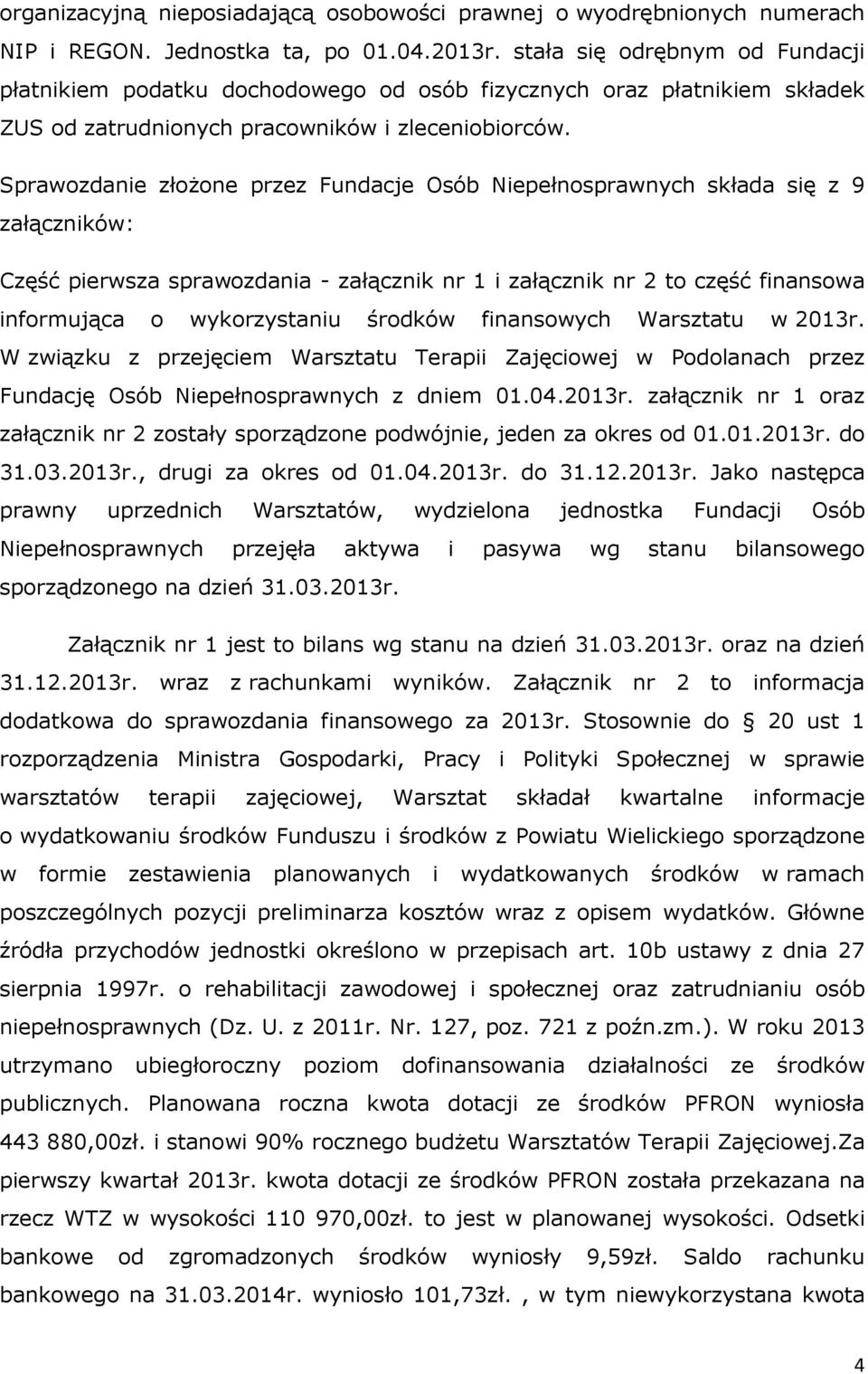 Sprawozdanie złożone przez Fundacje Osób Niepełnosprawnych składa się z 9 załączników: Część pierwsza sprawozdania - załącznik nr 1 i załącznik nr 2 to część finansowa informująca o wykorzystaniu