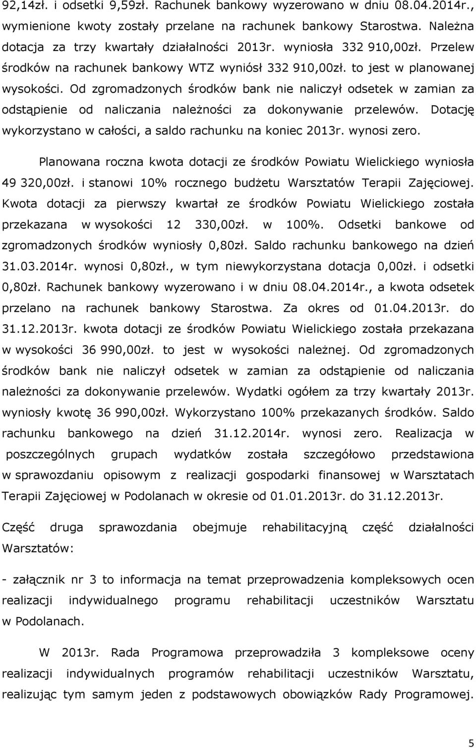 Od zgromadzonych środków bank nie naliczył odsetek w zamian za odstąpienie od naliczania należności za dokonywanie przelewów. Dotację wykorzystano w całości, a saldo rachunku na koniec 2013r.