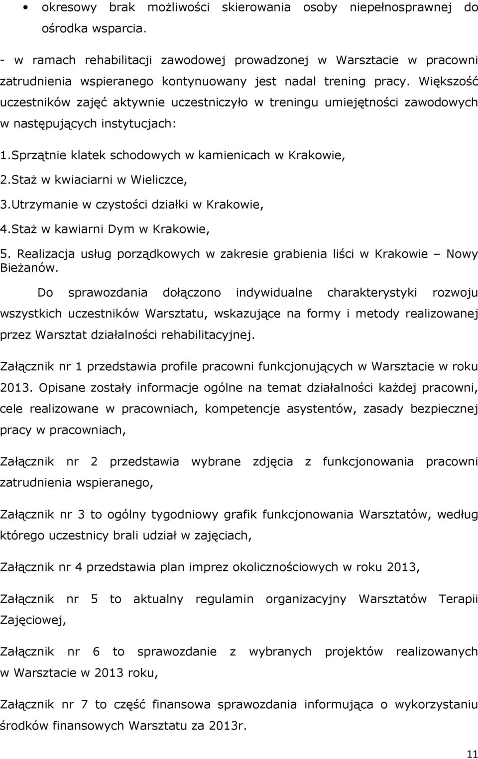 Większość uczestników zajęć aktywnie uczestniczyło w treningu umiejętności zawodowych w następujących instytucjach: 1.Sprzątnie klatek schodowych w kamienicach w Krakowie, 2.