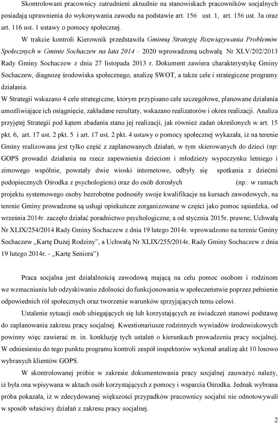 W trakcie kontroli Kierownik przedstawiła Gminną Strategię Rozwiązywania Problemów Społecznych w Gminie Sochaczew na lata 2014 2020 wprowadzoną uchwałą Nr XLV/202/2013 Rady Gminy Sochaczew z dnia 27