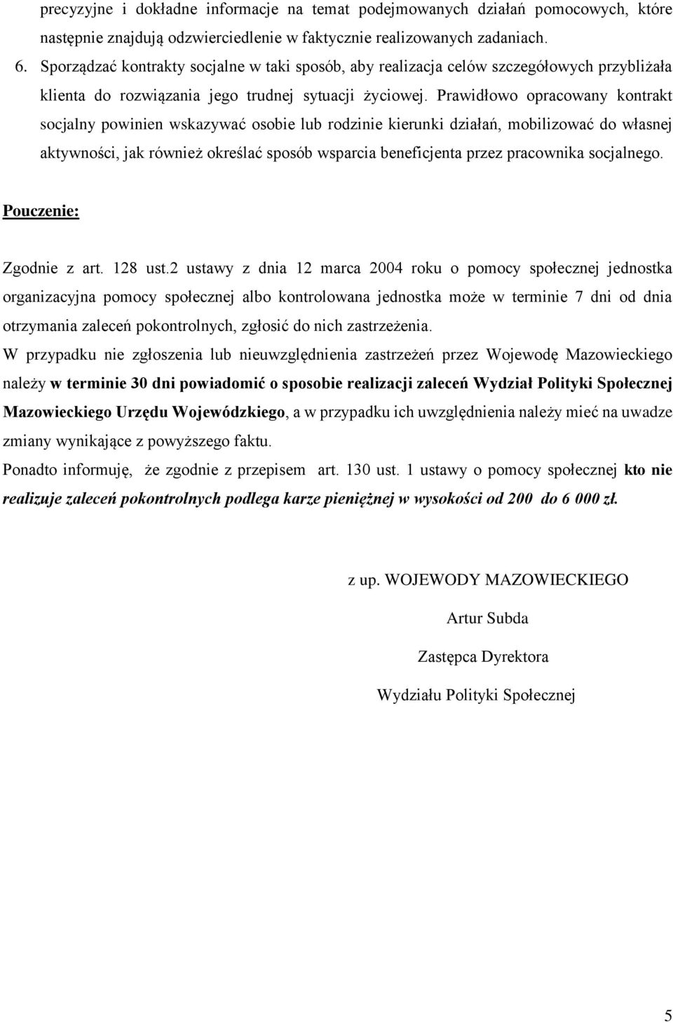 Prawidłowo opracowany kontrakt socjalny powinien wskazywać osobie lub rodzinie kierunki działań, mobilizować do własnej aktywności, jak również określać sposób wsparcia beneficjenta przez pracownika