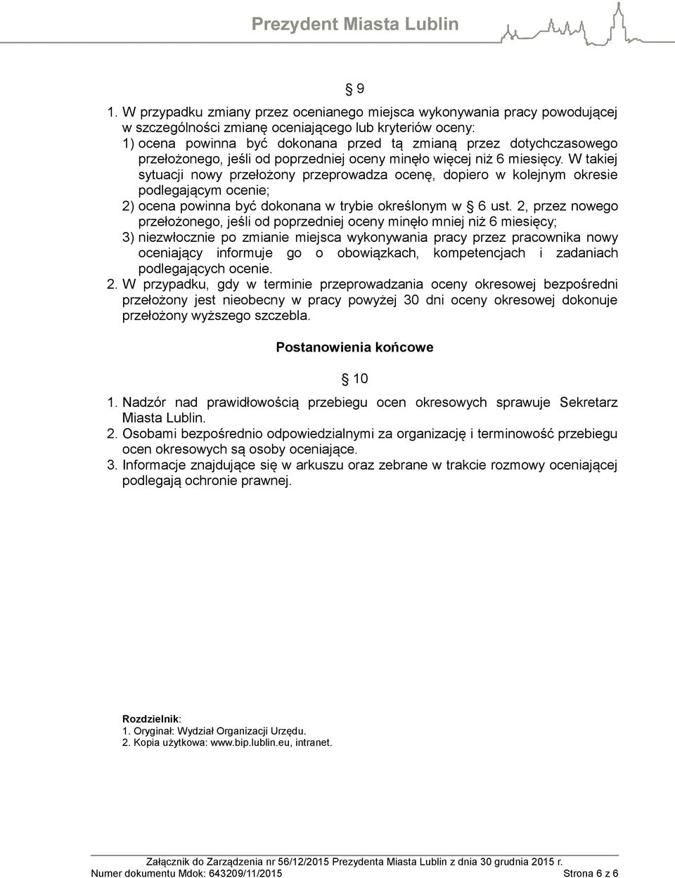 W takiej sytuacji nowy przełożony przeprowadza ocenę, dopiero w kolejnym okresie podlegającym ocenie; 2) ocena powinna być dokonana w trybie określonym w 6 ust.