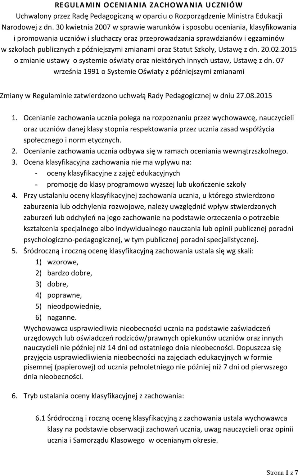 oraz Statut Szkoły, Ustawę z dn. 20.02.2015 o zmianie ustawy o systemie oświaty oraz niektórych innych ustaw, Ustawę z dn.