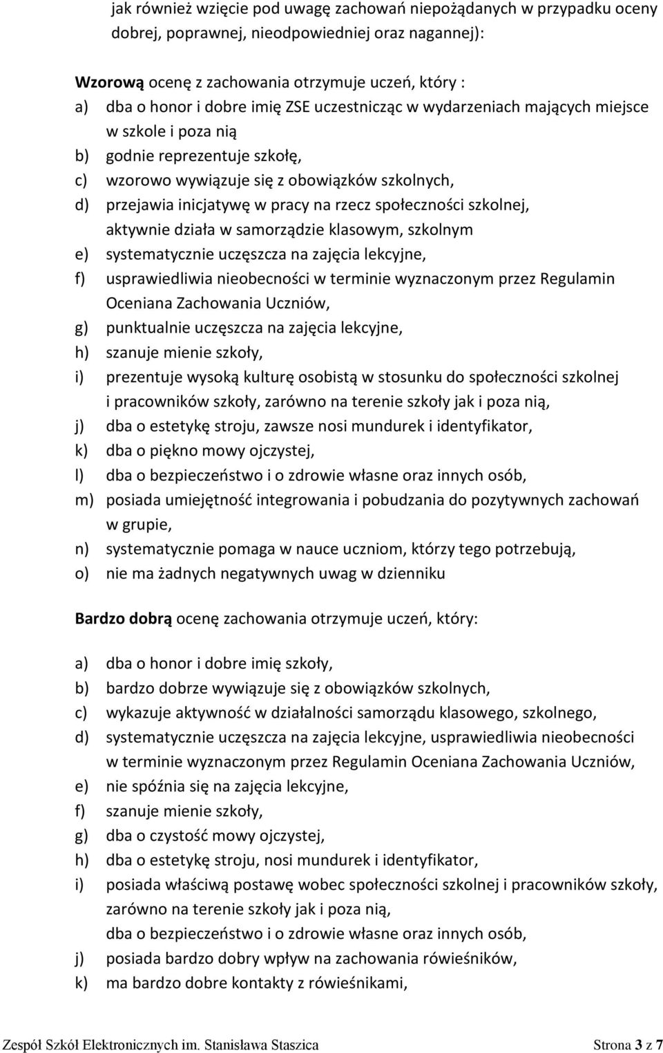 społeczności szkolnej, aktywnie działa w samorządzie klasowym, szkolnym e) systematycznie uczęszcza na zajęcia lekcyjne, f) usprawiedliwia nieobecności w terminie wyznaczonym przez Regulamin Oceniana