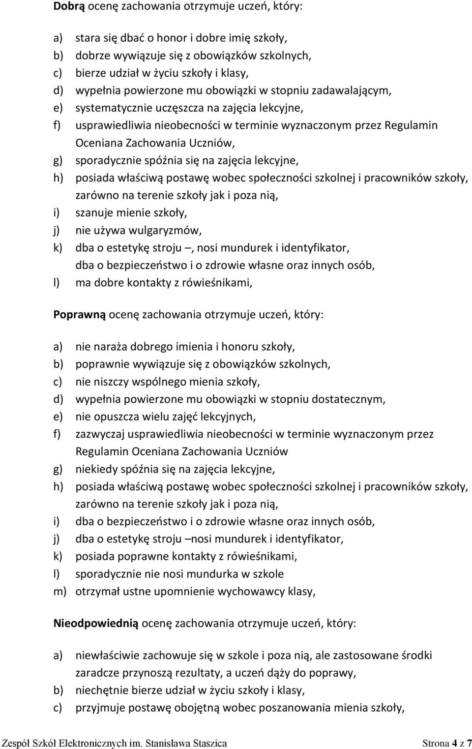 sporadycznie spóźnia się na zajęcia lekcyjne, h) posiada właściwą postawę wobec społeczności szkolnej i pracowników szkoły, zarówno na terenie szkoły jak i poza nią, i) szanuje mienie szkoły, j) nie