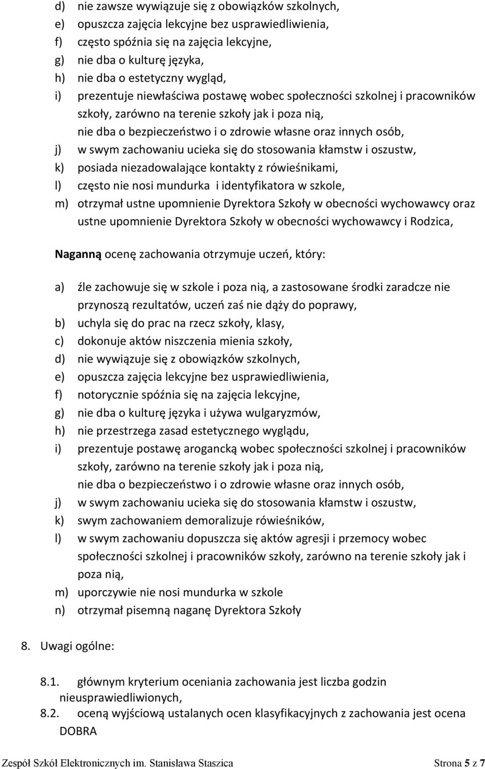 w swym zachowaniu ucieka się do stosowania kłamstw i oszustw, k) posiada niezadowalające kontakty z rówieśnikami, l) często nie nosi mundurka i identyfikatora w szkole, m) otrzymał ustne upomnienie