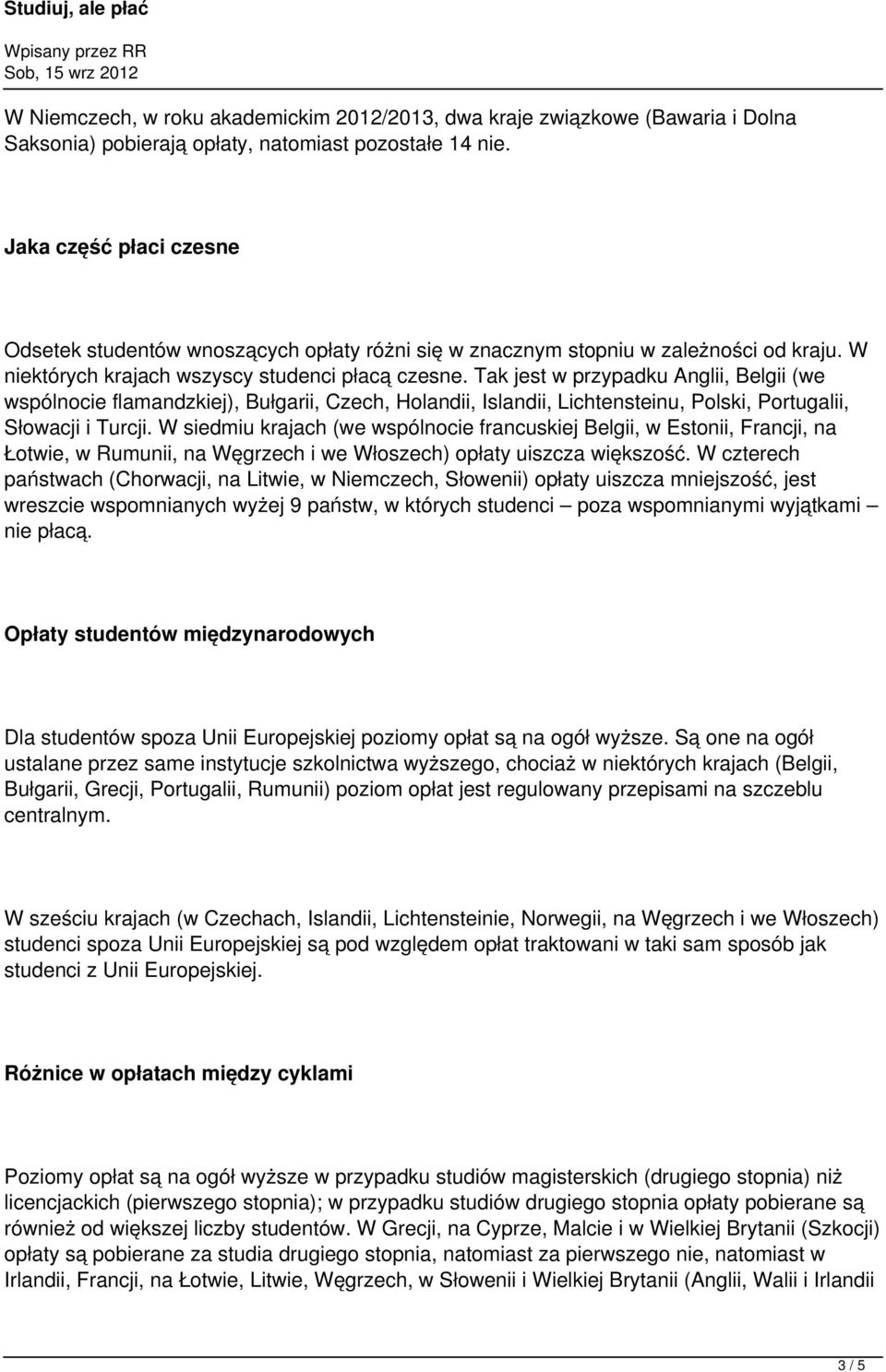 Tak jest w przypadku Anglii, Belgii (we wspólnocie flamandzkiej), Bułgarii, Czech, Holandii, Islandii, Lichtensteinu, Polski, Portugalii, Słowacji i Turcji.