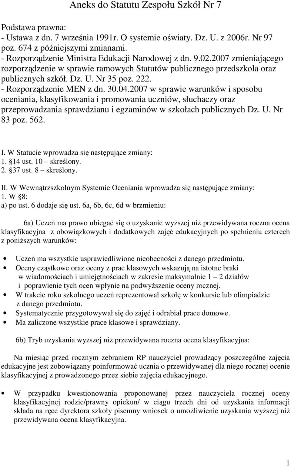 - Rozporządzenie MEN z dn. 30.04.2007 w sprawie warunków i sposobu oceniania, klasyfikowania i promowania uczniów, słuchaczy oraz przeprowadzania sprawdzianu i egzaminów w szkołach publicznych Dz. U.