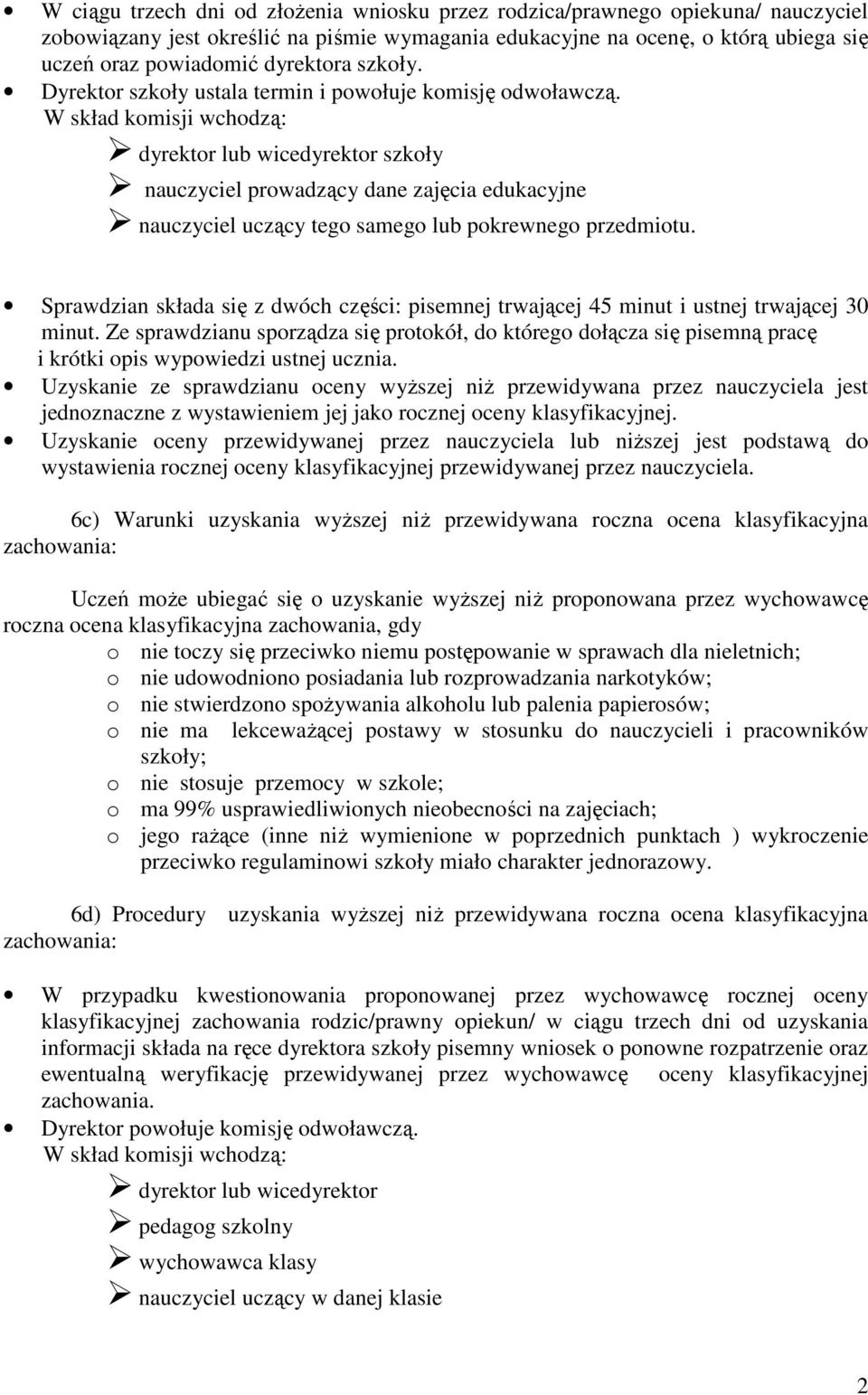 W skład komisji wchodzą: dyrektor lub wicedyrektor szkoły nauczyciel prowadzący dane zajęcia edukacyjne nauczyciel uczący tego samego lub pokrewnego przedmiotu.
