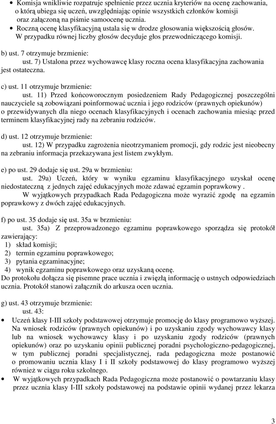 7) Ustalona przez wychowawcę klasy roczna ocena klasyfikacyjna zachowania jest ostateczna. c) ust. 11 otrzymuje brzmienie: ust.