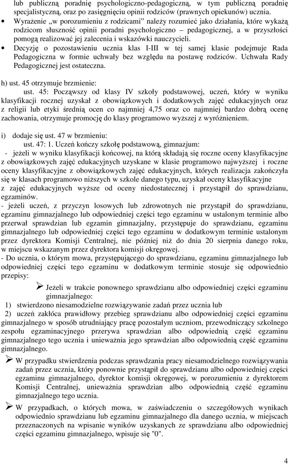 wskazówki nauczycieli. Decyzję o pozostawieniu ucznia klas I-III w tej samej klasie podejmuje Rada Pedagogiczna w formie uchwały bez względu na postawę rodziców.