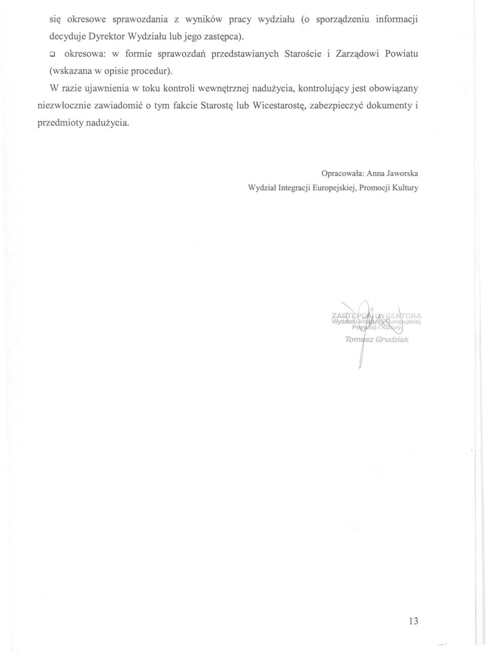 W razie ujawnienia w toku kontroli wewnetrznej naduzycia, kontrolujacy jest obowiazany niezwlocznie zawiadomic o tym fakcie