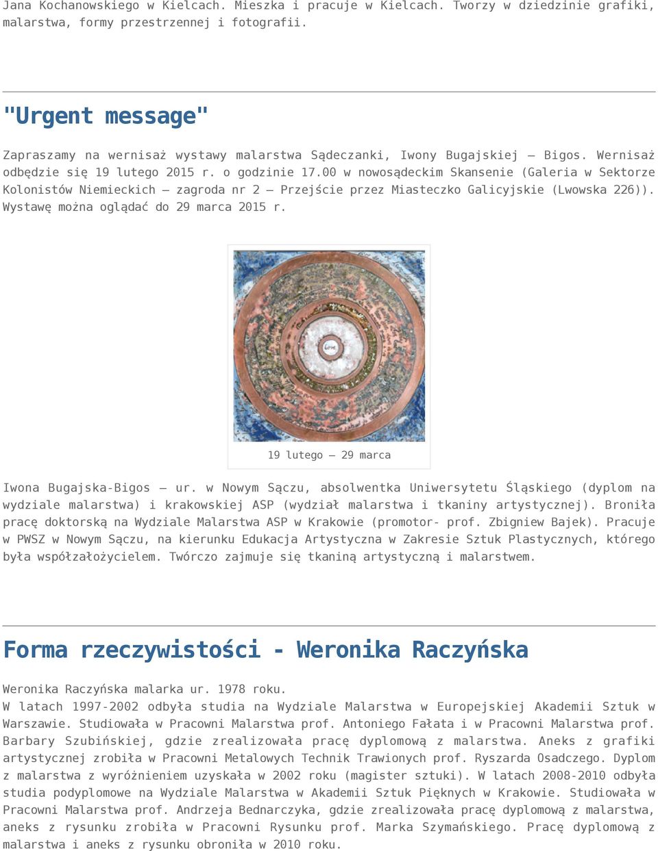 00 w nowosądeckim Skansenie (Galeria w Sektorze Kolonistów Niemieckich zagroda nr 2 Przejście przez Miasteczko Galicyjskie (Lwowska 226)). Wystawę można oglądać do 29 marca 2015 r.