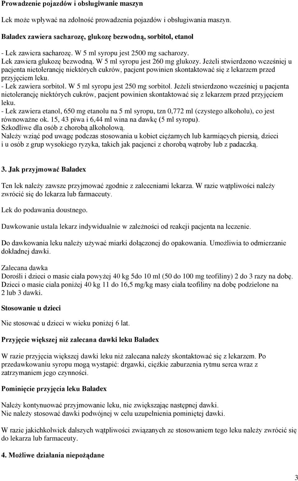 Jeżeli stwierdzono wcześniej u pacjenta nietolerancję niektórych cukrów, pacjent powinien skontaktować się z lekarzem przed przyjęciem leku. - Lek zawiera sorbitol. W 5 ml syropu jest 250 mg sorbitol.