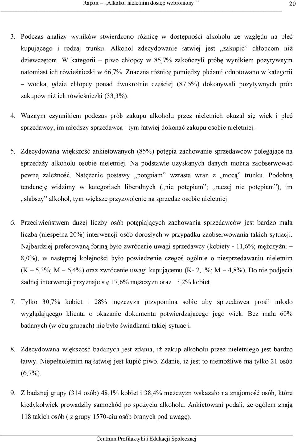 Znaczna różnicę pomiędzy płciami odnotowano w kategorii wódka, gdzie chłopcy ponad dwukrotnie częściej (87,5%) dokonywali pozytywnych prób zakupów niż ich rówieśniczki (33,3%). 4.