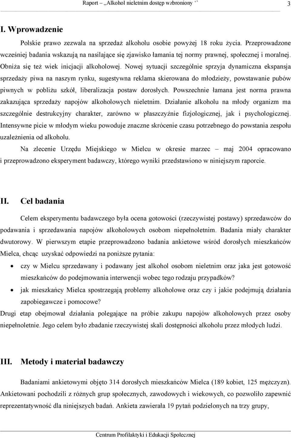 Nowej sytuacji szczególnie sprzyja dynamiczna ekspansja sprzedaży piwa na naszym rynku, sugestywna reklama skierowana do młodzieży, powstawanie pubów piwnych w pobliżu szkół, liberalizacja postaw