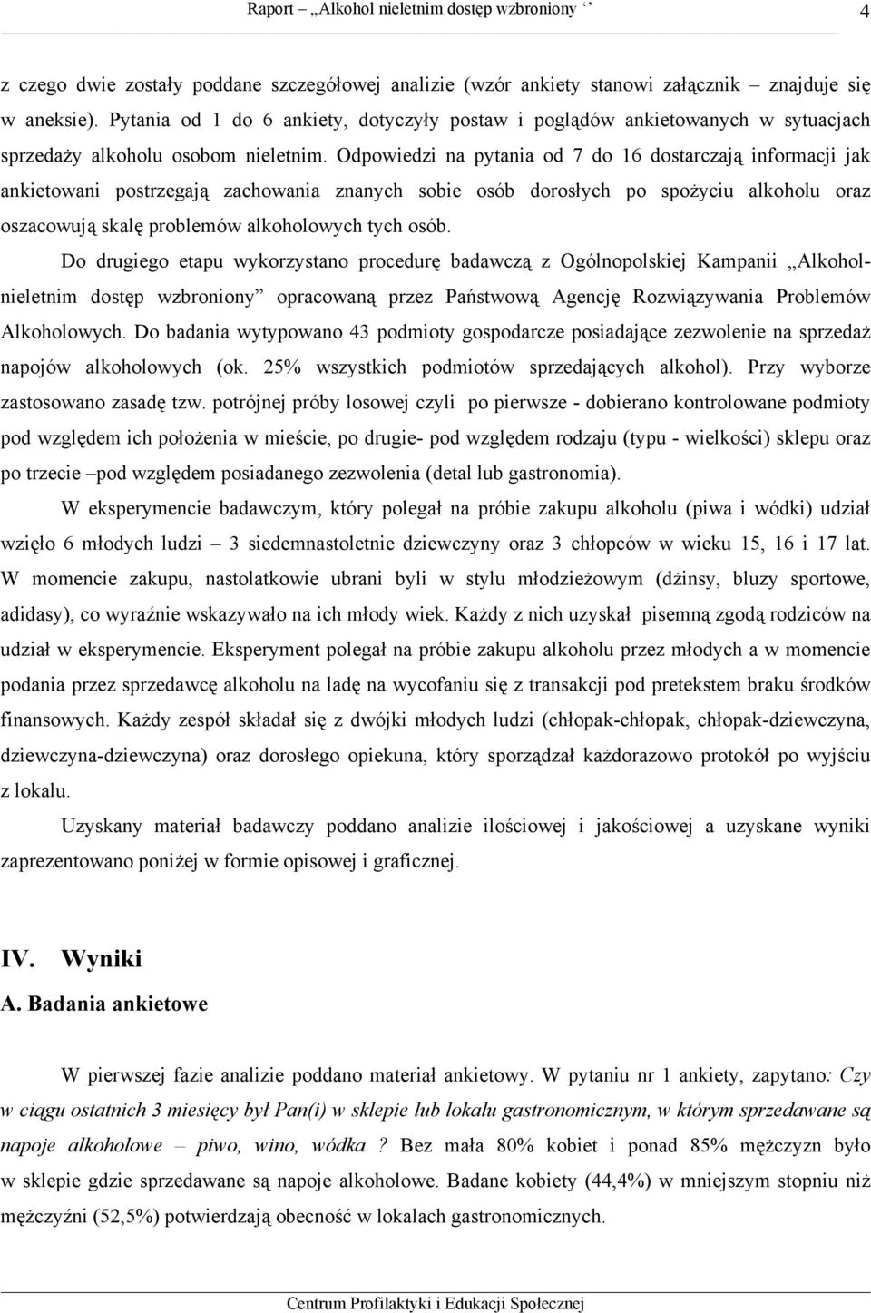 Odpowiedzi na pytania od 7 do 16 dostarczają informacji jak ankietowani postrzegają zachowania znanych sobie osób dorosłych po spożyciu alkoholu oraz oszacowują skalę problemów alkoholowych tych osób.