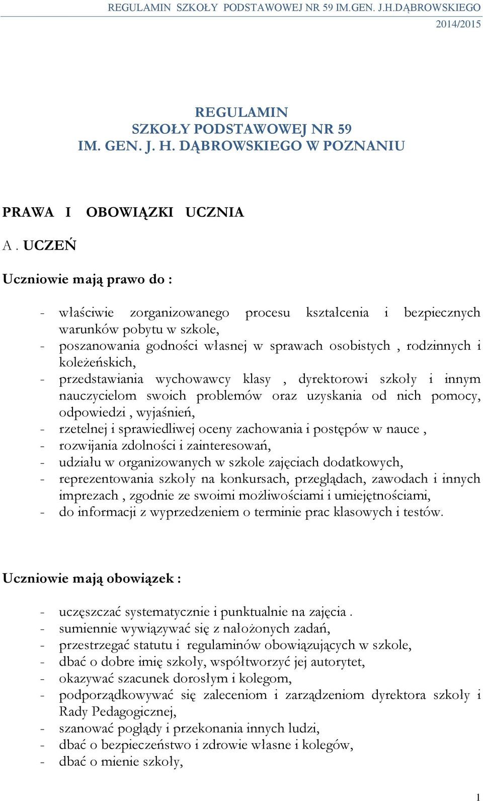 wychowawcy klasy, dyrektorowi szkoły i innym nauczycielom swoich problemów oraz uzyskania od nich pomocy, odpowiedzi, wyjaśnień, - rzetelnej i sprawiedliwej oceny zachowania i postępów w nauce, -