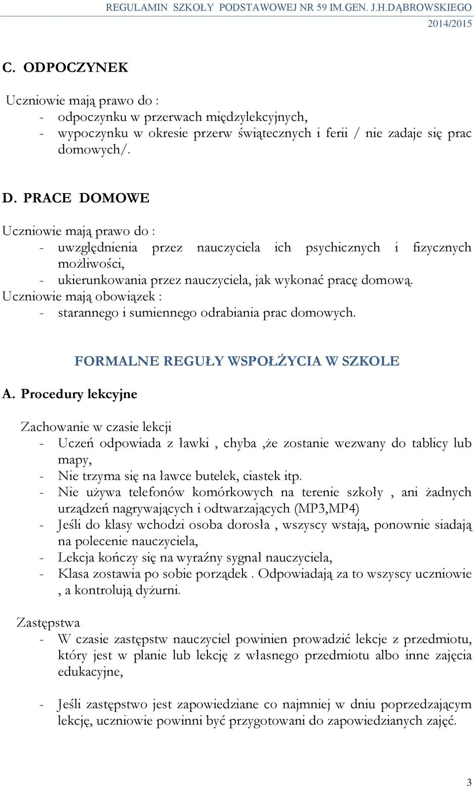 Uczniowie mają obowiązek : - starannego i sumiennego odrabiania prac domowych. A.