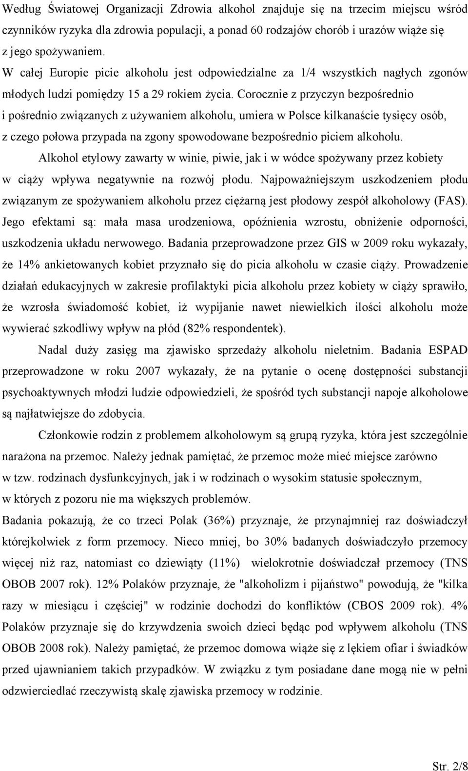 Corocznie z przyczyn bezpośrednio i pośrednio związanych z używaniem alkoholu, umiera w Polsce kilkanaście tysięcy osób, z czego połowa przypada na zgony spowodowane bezpośrednio piciem alkoholu.