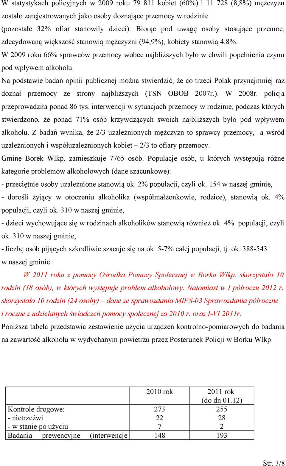 W 2009 roku 66% sprawców przemocy wobec najbliższych było w chwili popełnienia czynu pod wpływem alkoholu.