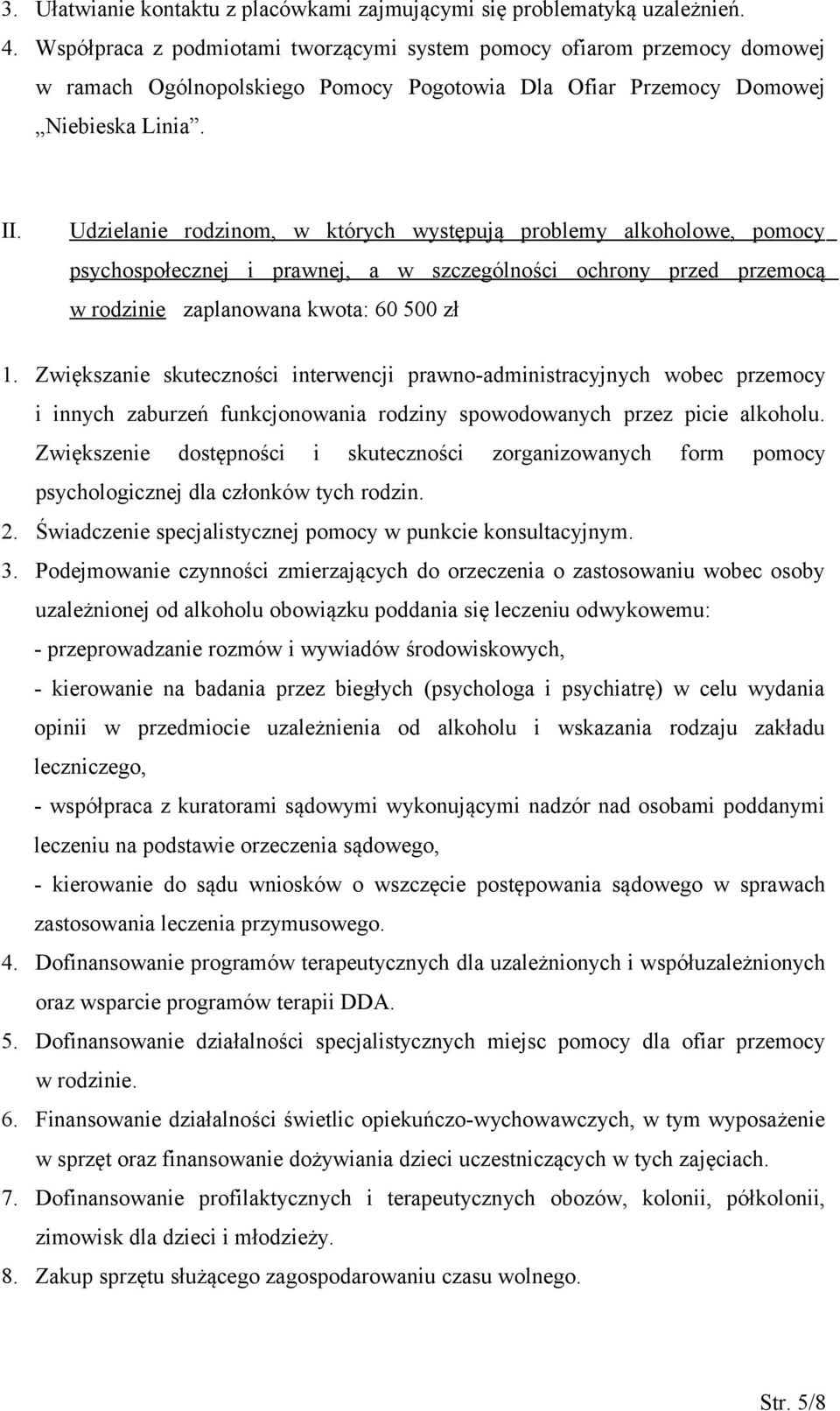 Udzielanie rodzinom, w których występują problemy alkoholowe, pomocy psychospołecznej i prawnej, a w szczególności ochrony przed przemocą w rodzinie zaplanowana kwota: 60 500 zł 1.