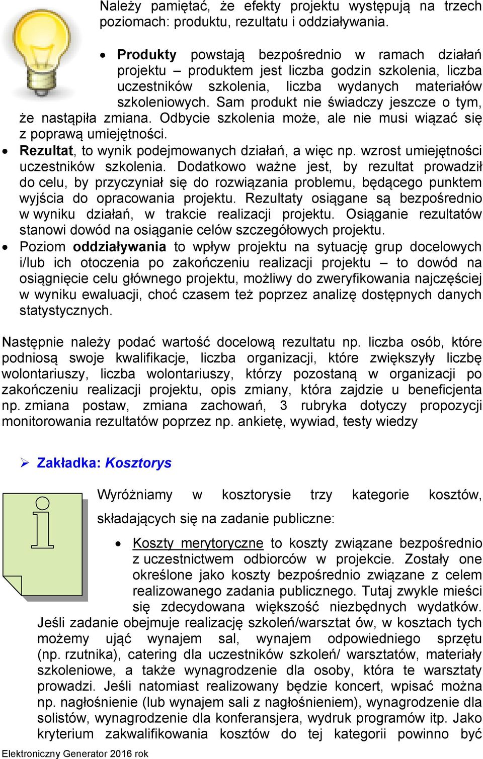 Sam produkt nie świadczy jeszcze o tym, że nastąpiła zmiana. Odbycie szkolenia może, ale nie musi wiązać się z poprawą umiejętności. Rezultat, to wynik podejmowanych działań, a więc np.