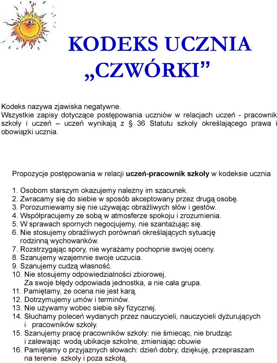Propozycje postępowania w relacji uczeń-pracownik szkoły w kodeksie ucznia 1. Osobom starszym okazujemy należny im szacunek. 2. Zwracamy się do siebie w sposób akceptowany przez drugą osobę. 3.