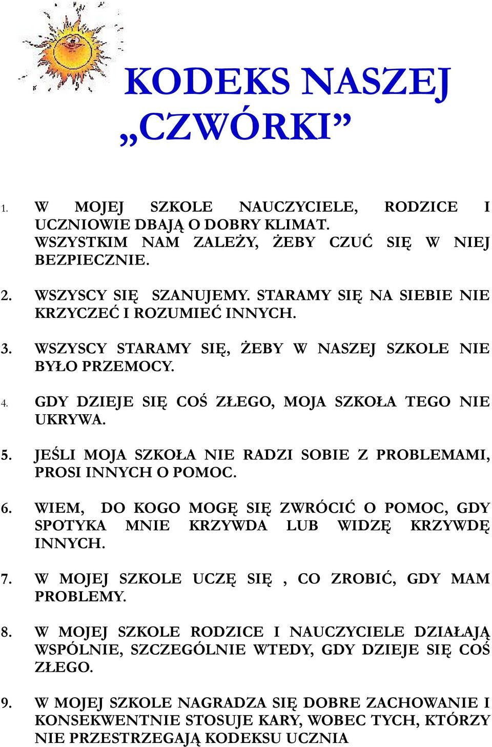 JEŚLI MOJA SZKOŁA NIE RADZI SOBIE Z PROBLEMAMI, PROSI INNYCH O POMOC. 6. WIEM, DO KOGO MOGĘ SIĘ ZWRÓCIĆ O POMOC, GDY SPOTYKA MNIE KRZYWDA LUB WIDZĘ KRZYWDĘ INNYCH. 7.
