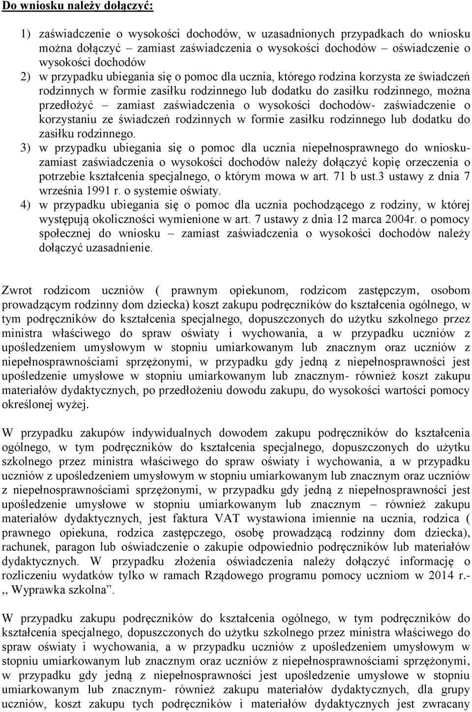 o wysokości dochodów- zaświadczenie o korzystaniu ze świadczeń rodzinnych w formie zasiłku rodzinnego lub dodatku do zasiłku rodzinnego.