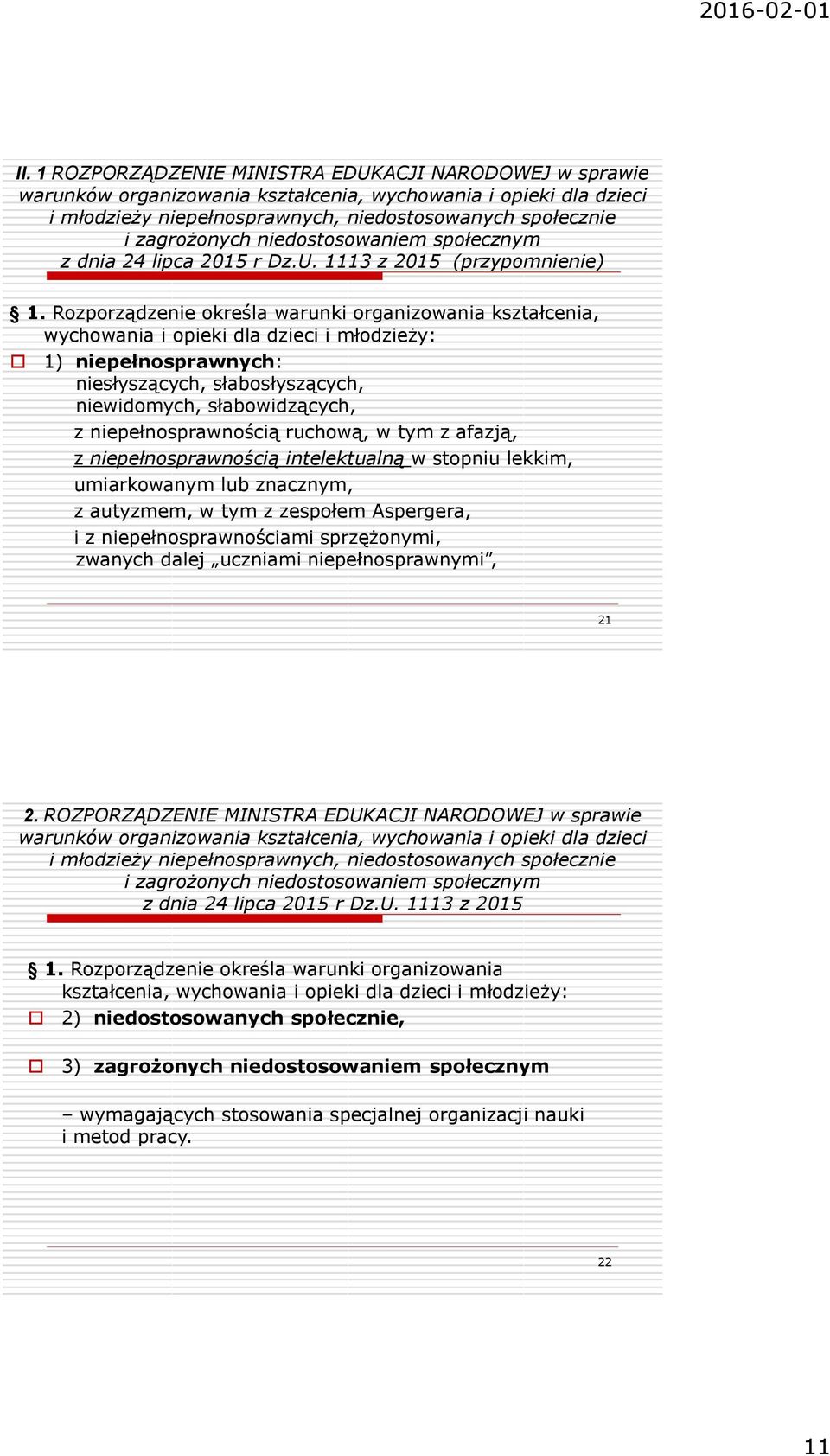 Rozporządzenie określa warunki organizowania kształcenia, wychowania i opieki dla dzieci i młodzieży: 1) niepełnosprawnych: niesłyszących, słabosłyszących, niewidomych, słabowidzących, z