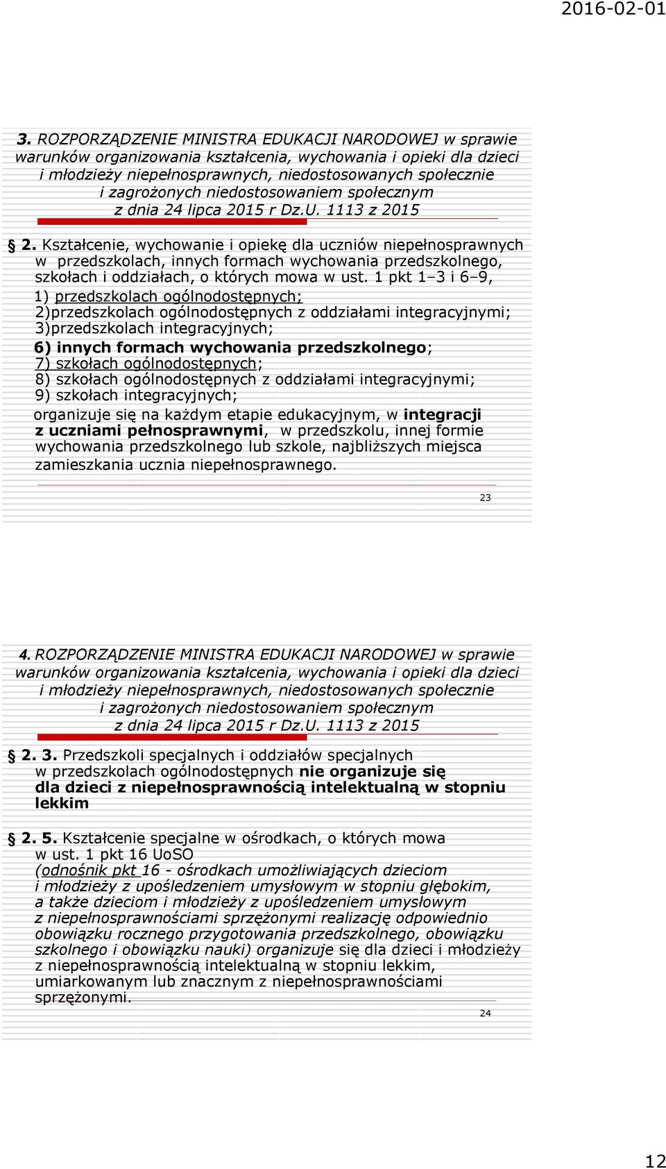 Kształcenie, wychowanie i opiekę dla uczniów niepełnosprawnych w przedszkolach, innych formach wychowania przedszkolnego, szkołach i oddziałach, o których mowa w ust.