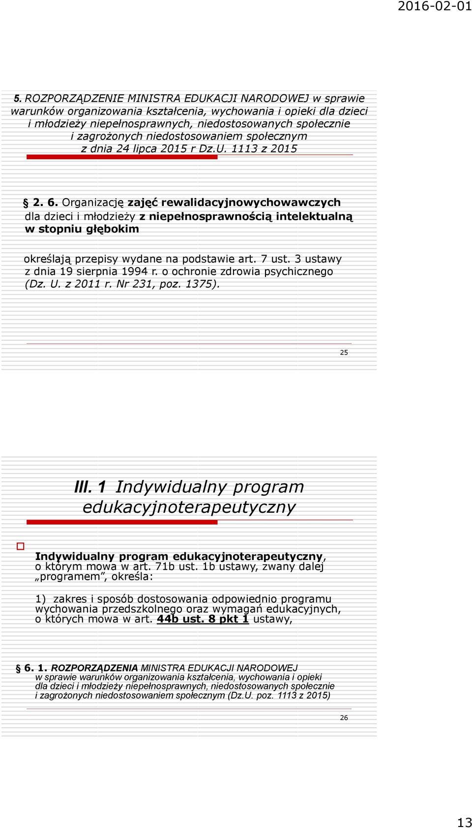 Organizację zajęć rewalidacyjnowychowawczych dla dzieci i młodzieży z niepełnosprawnością intelektualną w stopniu głębokim określają przepisy wydane na podstawie art. 7 ust.