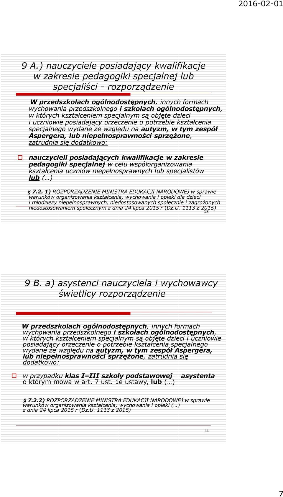 niepełnosprawności sprzężone, zatrudnia się dodatkowo: nauczycieli posiadających kwalifikacje w zakresie pedagogiki specjalnej w celu współorganizowania kształcenia uczniów niepełnosprawnych lub